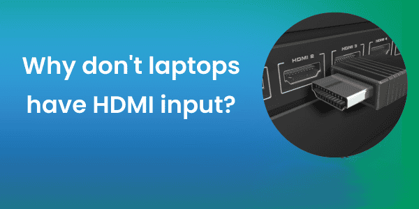 Why Don't Laptops Have HDMI Input?
