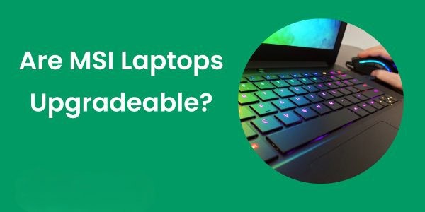 Are MSI Laptops Upgradeable