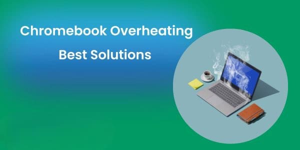 Chromebook Overheating Best Solutions