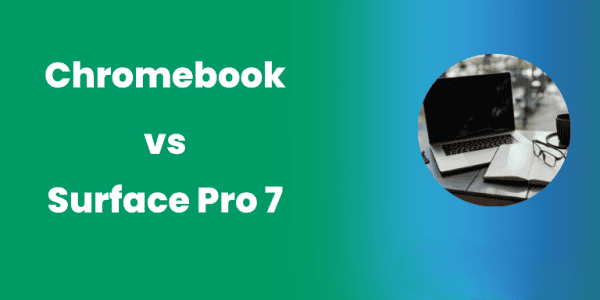 Chromebook vs Surface Pro 7