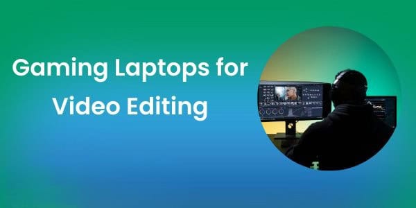 are gaming laptops good for video editing