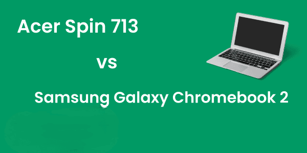 Acer Spin 713 vs Samsung Galaxy Chromebook 2