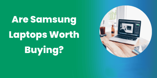 Are Samsung Laptops Worth Buying