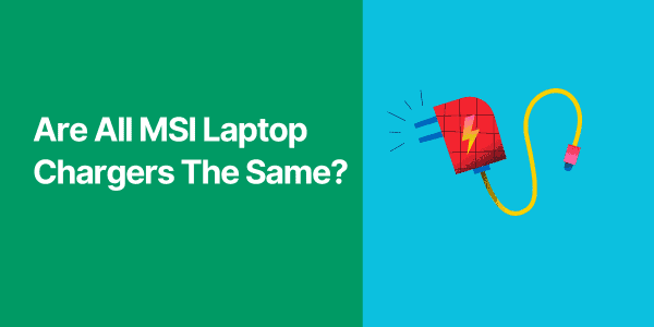 Are All MSI Laptop Chargers The Same?