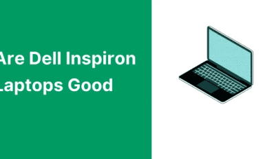 Are Dell Inspiron Laptops Good?