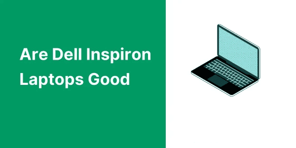 Are Dell Inspiron Laptops Good?
