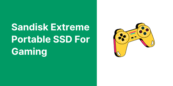 Sandisk Extreme Portable SSD For Gaming, How Good it is?