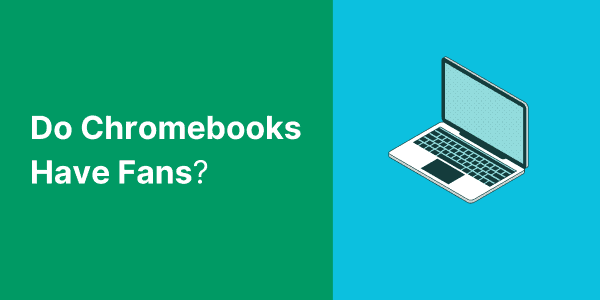 Do Chromebooks Have Fans?