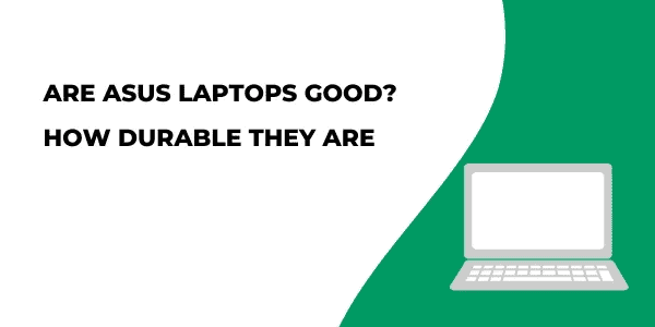 Are Asus Laptop Good? How Durable They Are