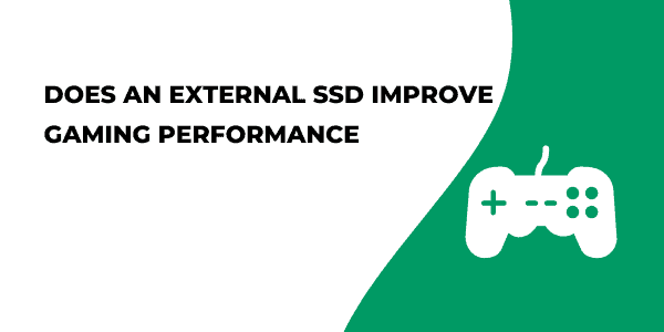 Does an External SSD Improve Gaming Performance or Speed Up