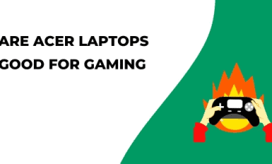 Are Acer Laptops Good For Gaming?